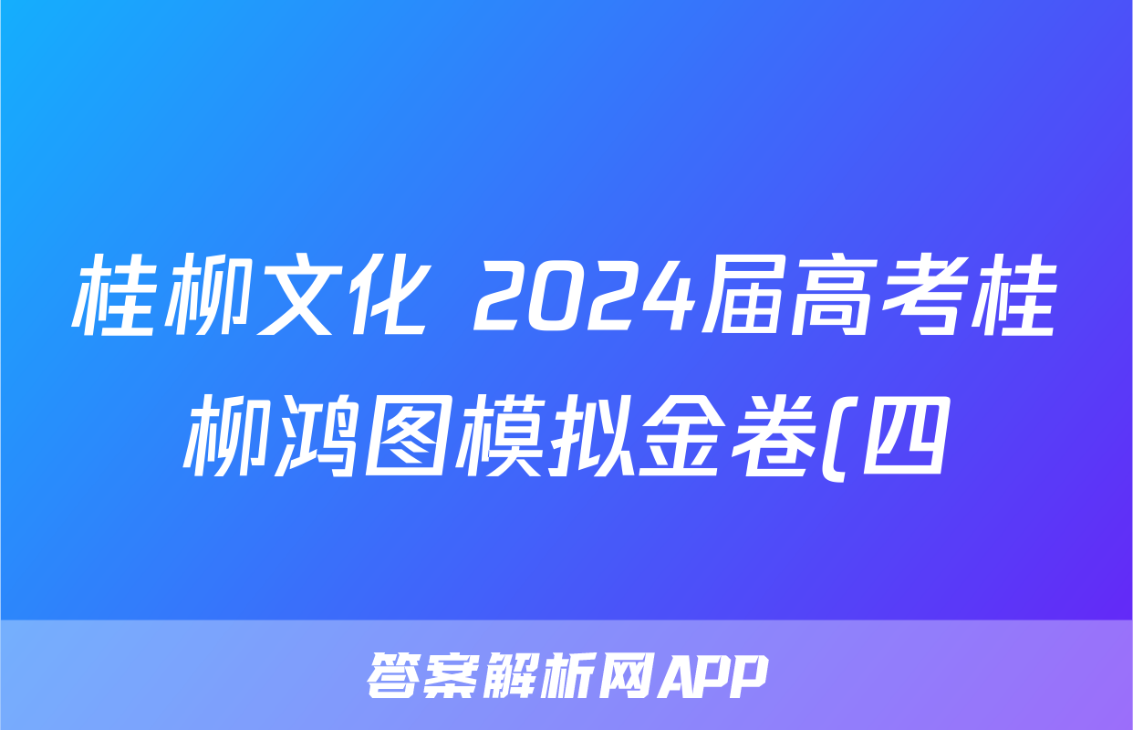 桂柳文化 2024届高考桂柳鸿图模拟金卷(四)4地理试题
